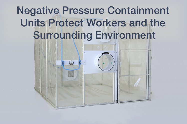 Negative Pressure Containment Units to protect workers and surrounding environment.