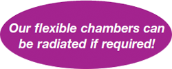 flexible chambers can be radiated if required!